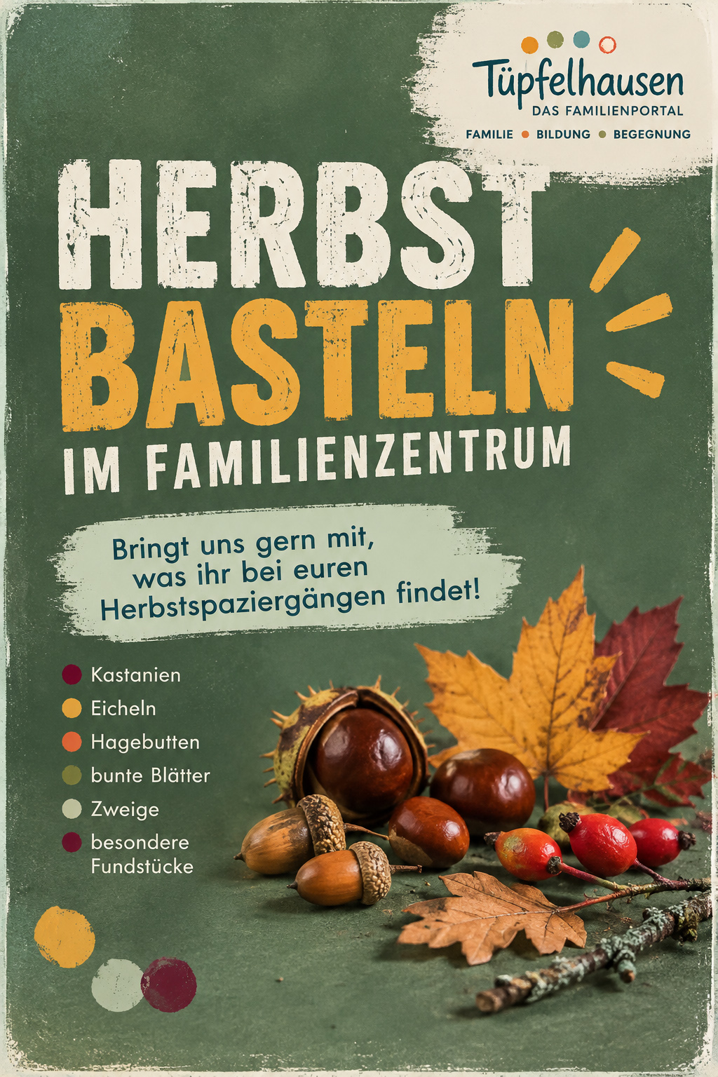 Herbstbasteln im Familienzentrum – Herbstschätze gesucht Plakat zum Herbstbasteln im Familienzentrum: Gesucht werden Kastanien, Eicheln, Hagebutten, bunte Blätter, Zweige und besondere Fundstücke von Herbstspaziergängen.